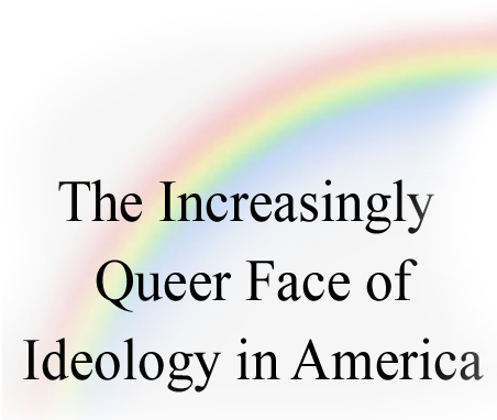 The Increasingly Queer Face of Ideology in America