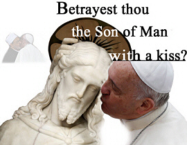 Francis, betrayest thou the Son of Man with a kiss?